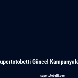 Supertotobetti Güncel Kampanyalar