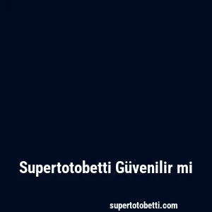Supertotobetti Güvenilir mi