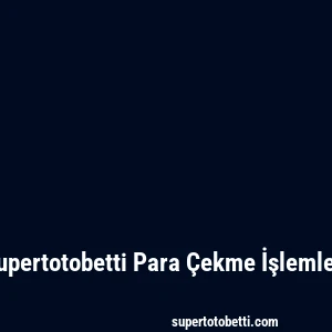 Supertotobetti Para Çekme İşlemleri