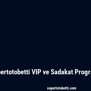 Supertotobetti VIP ve Sadakat Programı